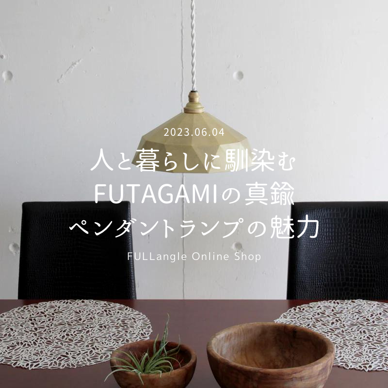 特集:『人と暮らしに馴染むFUTAGAMIの真鍮ペンダントランプの魅力』